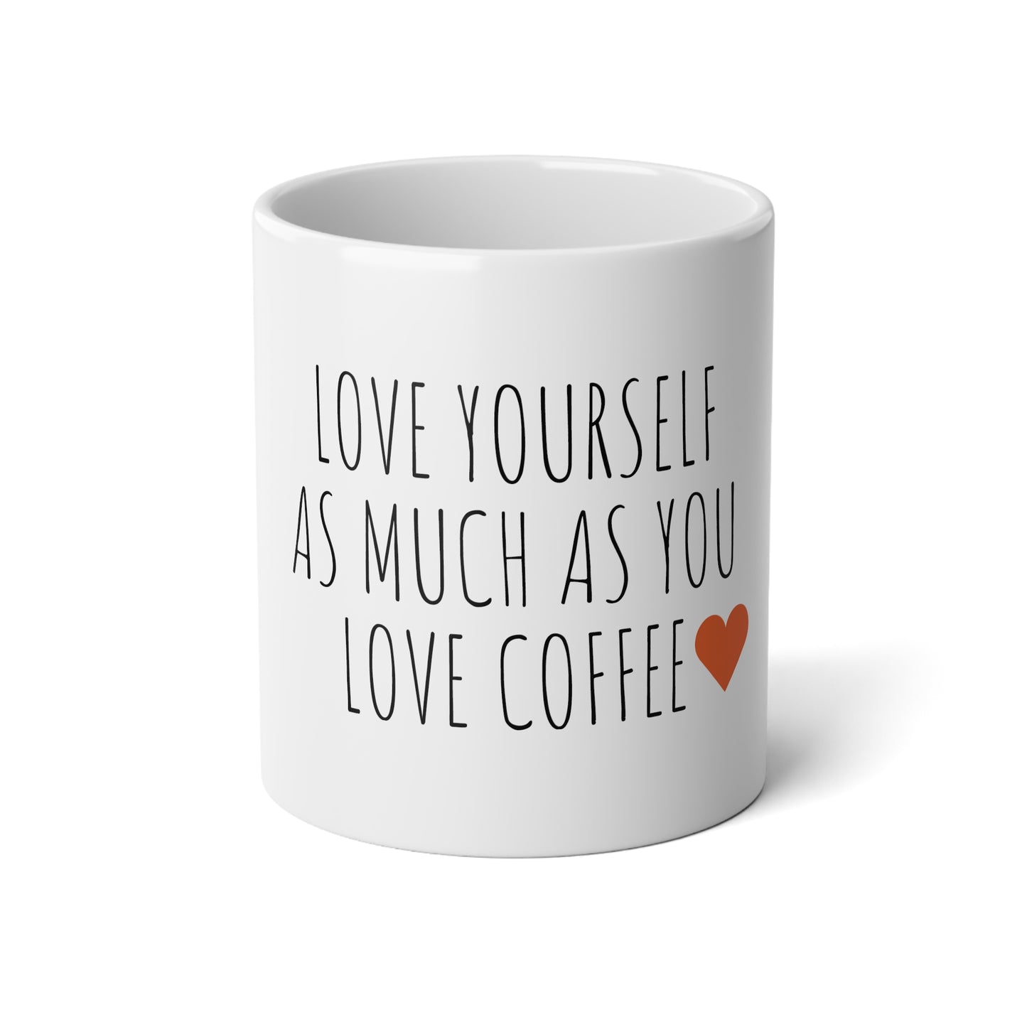 Love Yourself As Much As You Love Coffee - 20oz Jumbo Mug - Inspirational Coffee Mug, Funny Coffee Mug, Gift for Women, Self Love Coffee Mug