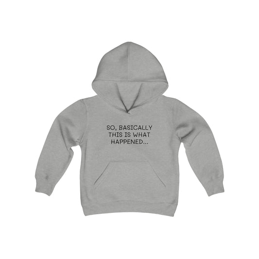 So Basically This Is What Happened - Big Kid - Youth Heavy Blend Hooded Sweatshirt Funny gift for Kids, Funny Streetwear Hoodie