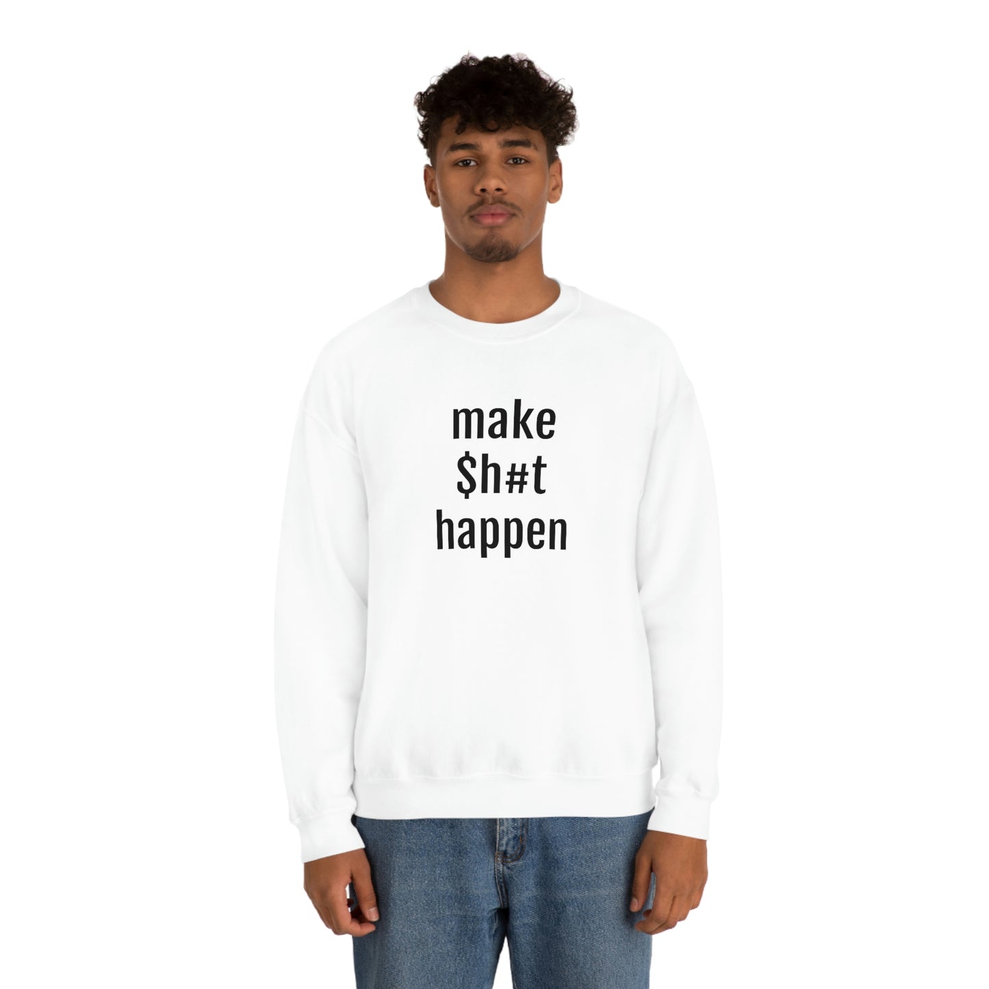 MAKE SH#T HAPPEN - Heavy Blend Crewneck Sweatshirt - Inspirational, Motivational Message, Streetwear Sweatshirt Hoodie