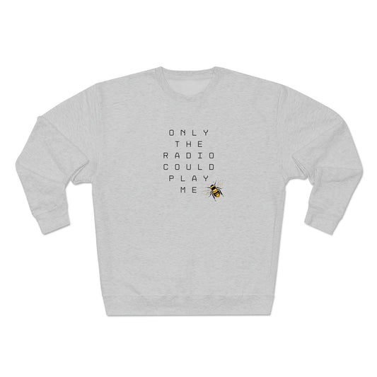 Only The Radio Could Play Me - Premium Crewneck Sweatshirt - Bey Hive Gift, Queen Bey Fan Sweatshirt, Renaissance Sayings, Beyonce