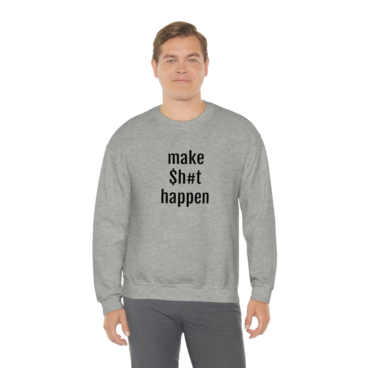 MAKE SH#T HAPPEN - Heavy Blend Crewneck Sweatshirt - Inspirational, Motivational Message, Streetwear Sweatshirt Hoodie