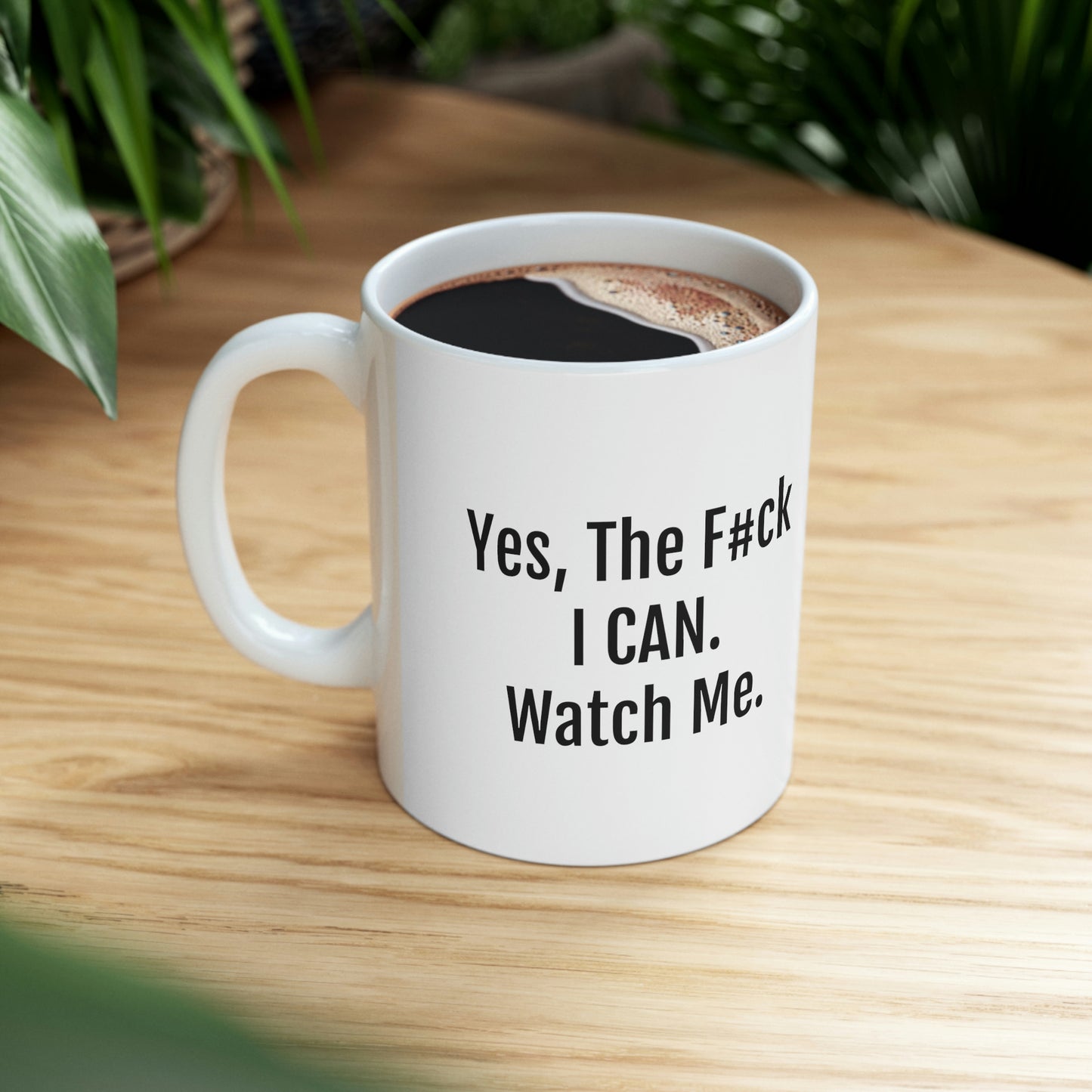 Yes, The F#ck I Can... Watch Me - 11oz. Ceramic Mug - Inspirational Coffee Mug, Gift for Women and Men, Coffee Mug for Strength and Motivation