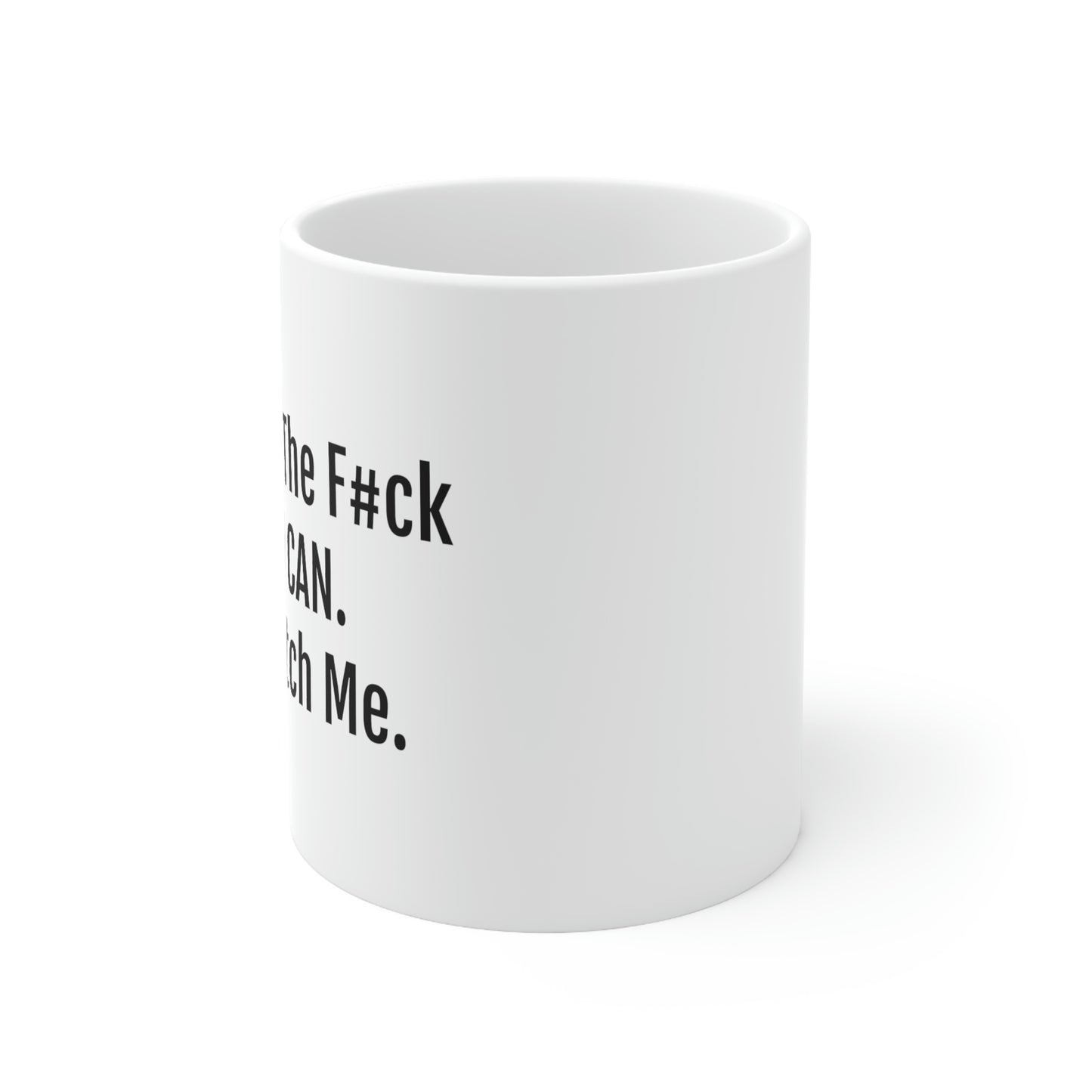 Yes, The F#ck I Can... Watch Me - 11oz. Ceramic Mug - Inspirational Coffee Mug, Gift for Women and Men, Coffee Mug for Strength and Motivation