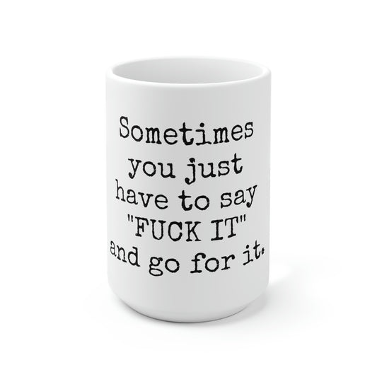 Say Fuck It and Go For It -15oz Large Coffee Mug - Funny Coffee Mug, Mugs With Motivational Sayings, Gift for Women and Men, Gift for Her, Humorous Coffee Mug