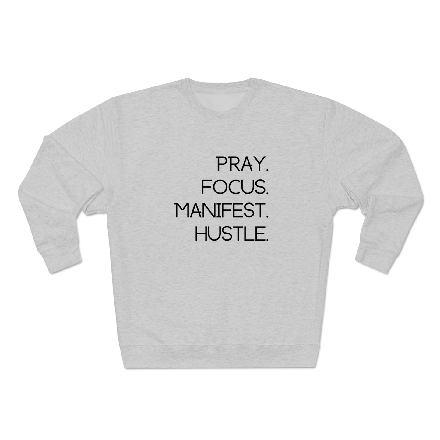 Pray. Focus. Manifest. Hustle. - Unisex Premium Crewneck Sweatshirt - Empowerment Message, Strong Driven Woman Gift, Gift Idea for Ambitious Women