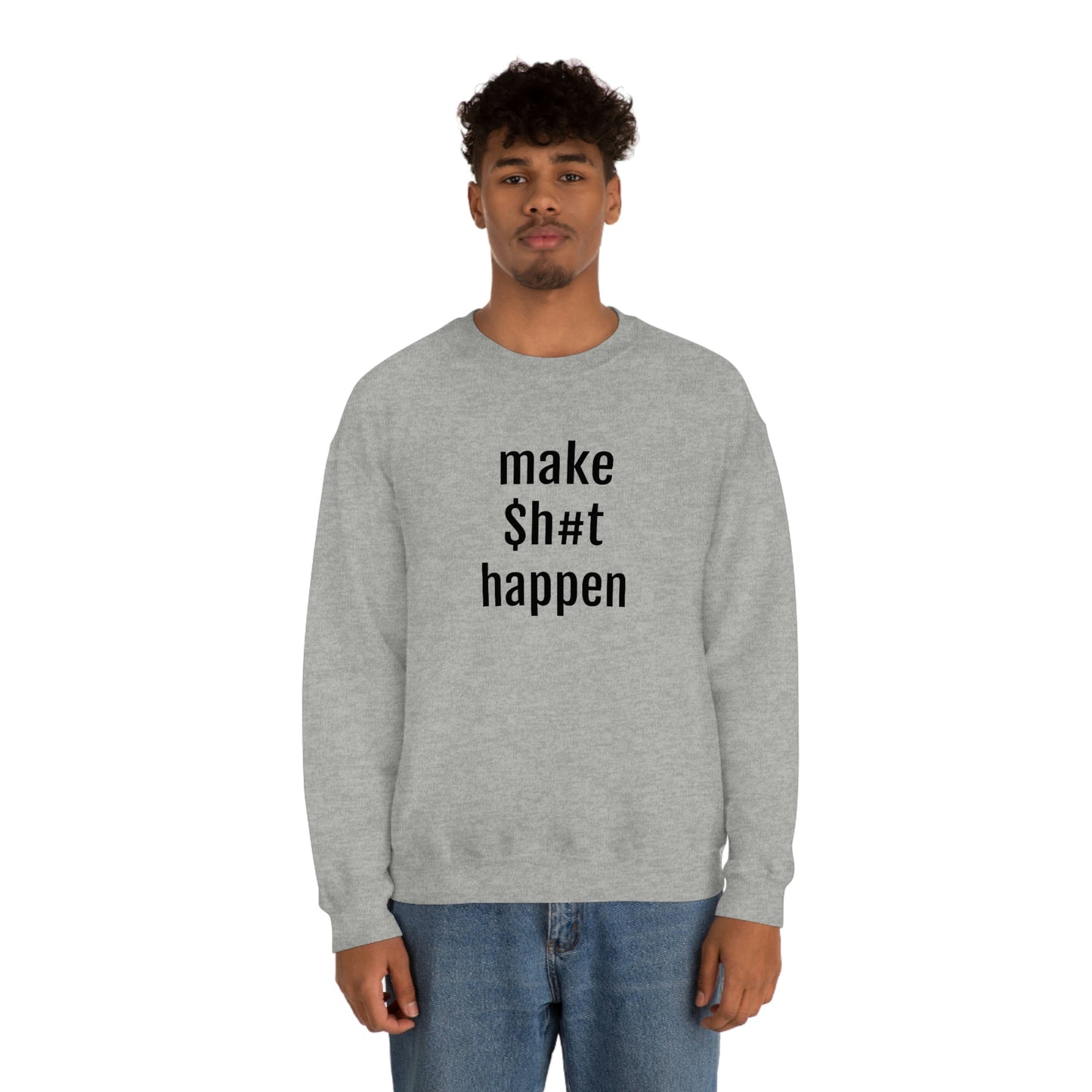 MAKE SH#T HAPPEN - Heavy Blend Crewneck Sweatshirt - Inspirational, Motivational Message, Streetwear Sweatshirt Hoodie