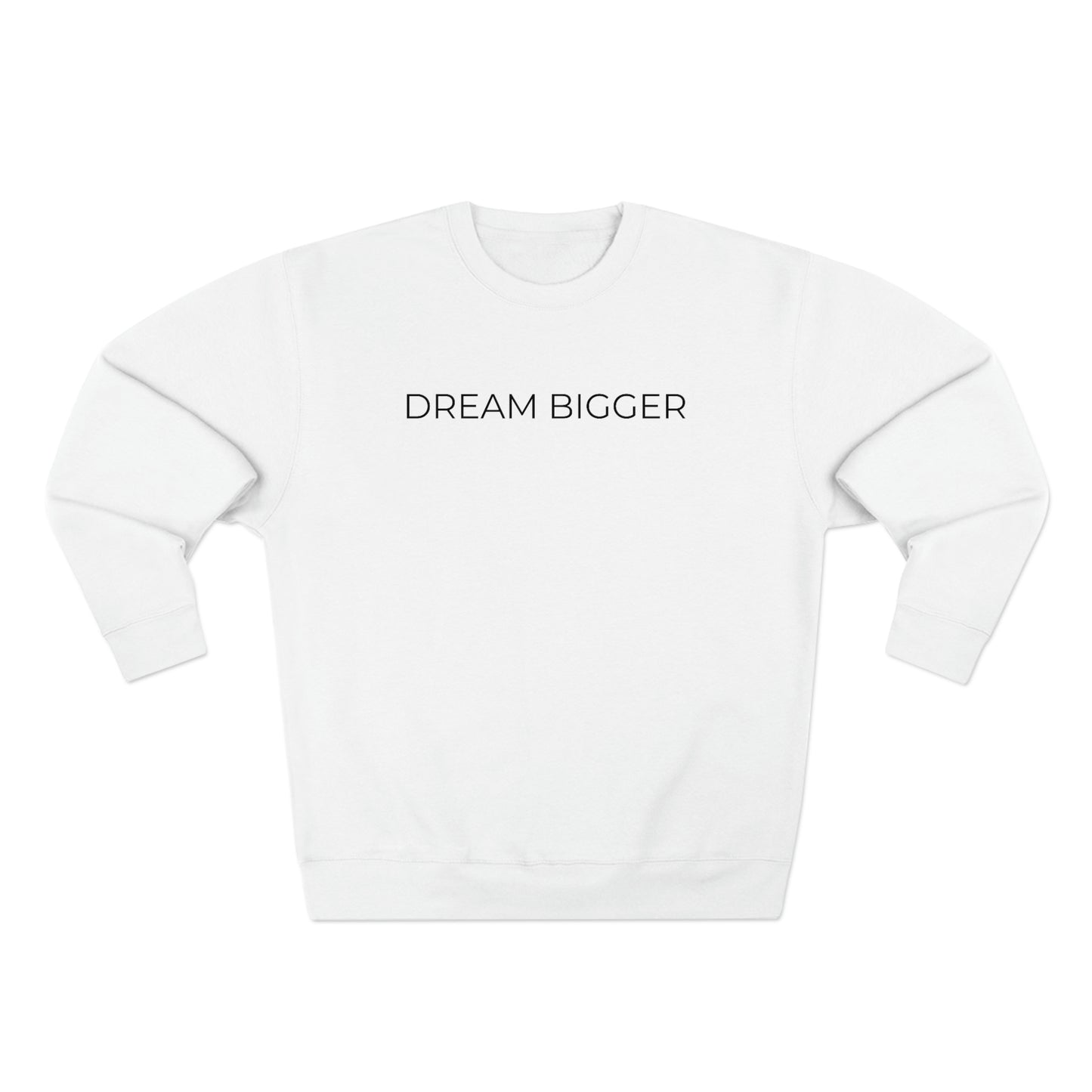 Dream Bigger - Premium Crewneck Sweatshirt - Inspirational Message, Positive Message, Motivational Message, Gift Idea, Streetwear