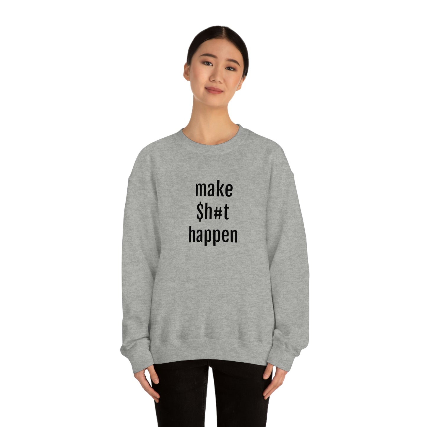 MAKE SH#T HAPPEN - Heavy Blend Crewneck Sweatshirt - Inspirational, Motivational Message, Streetwear Sweatshirt Hoodie