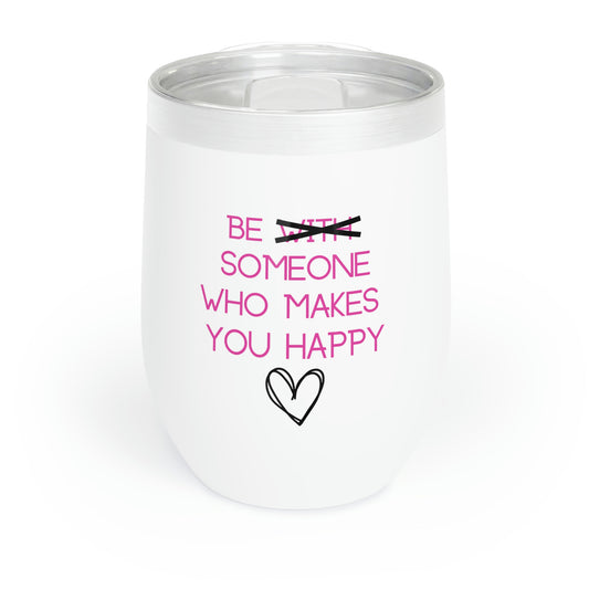 Be Someone Who Makes You Happy - 12oz Alcohol Tumbler, Vodka Tumbler Funny Valentines Gag Gift, Insulated Cup for Alcohol