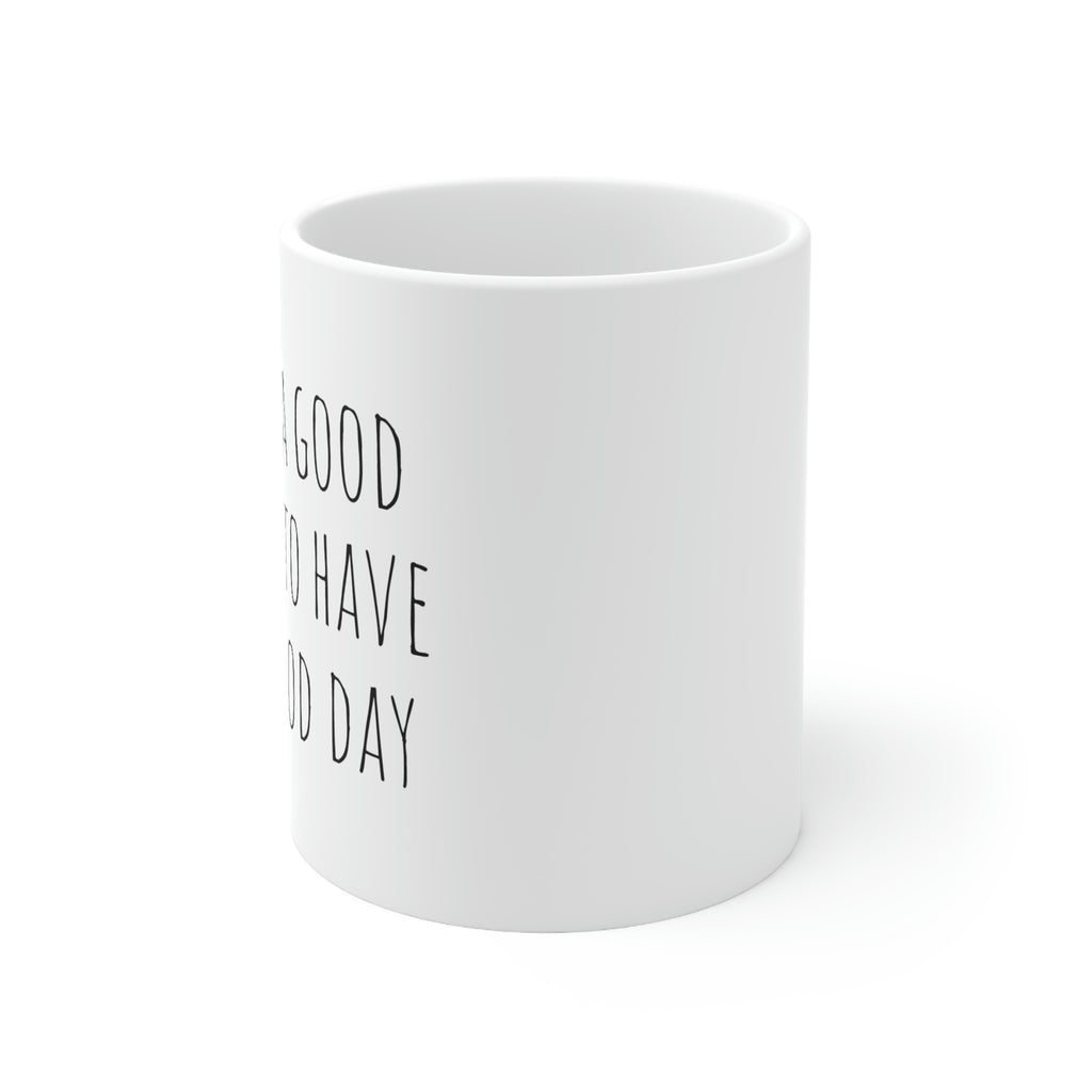 It's a Good Day to Have a Good Day - 11oz Ceramic Mug