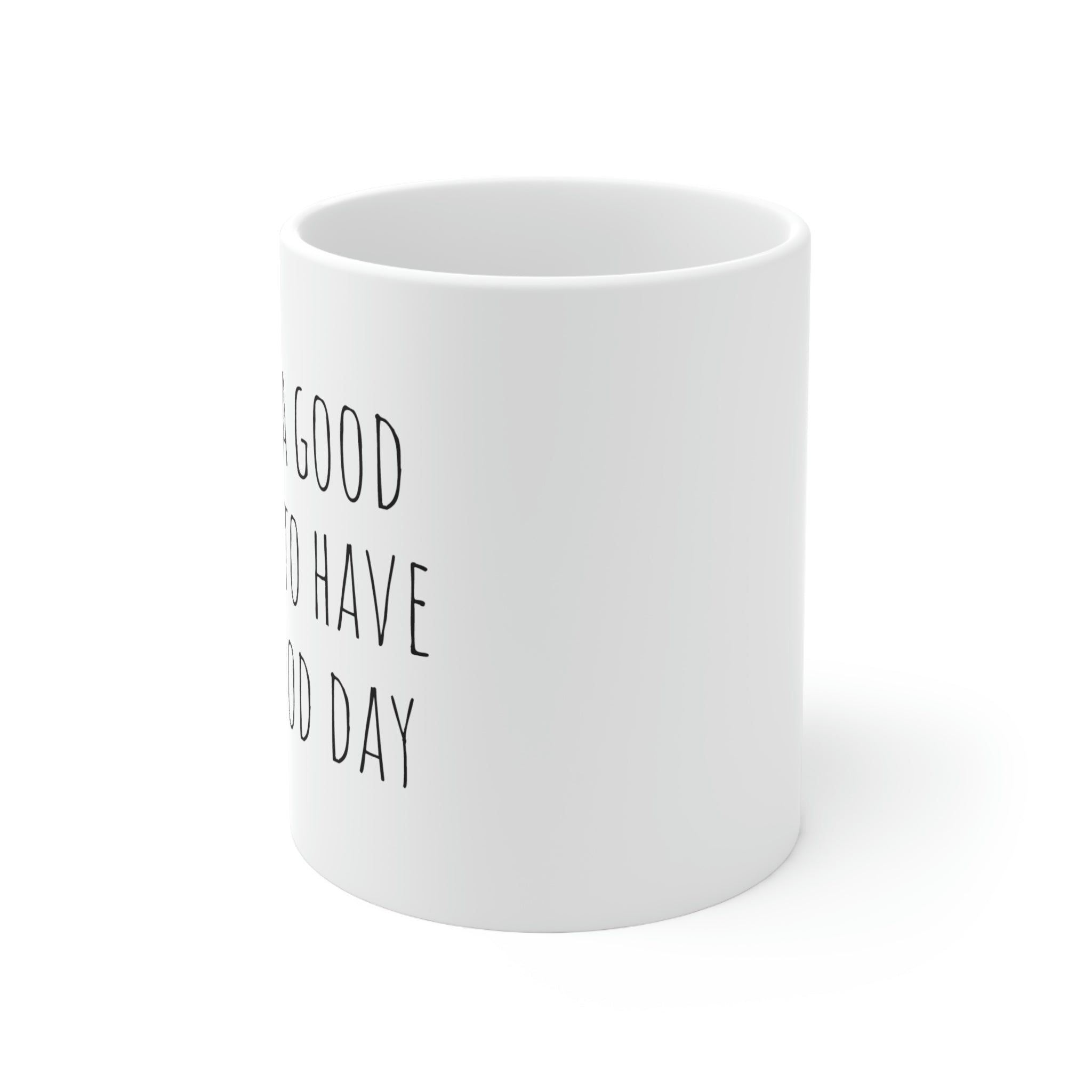 It's a Good Day to Have a Good Day - 11oz Ceramic Mug