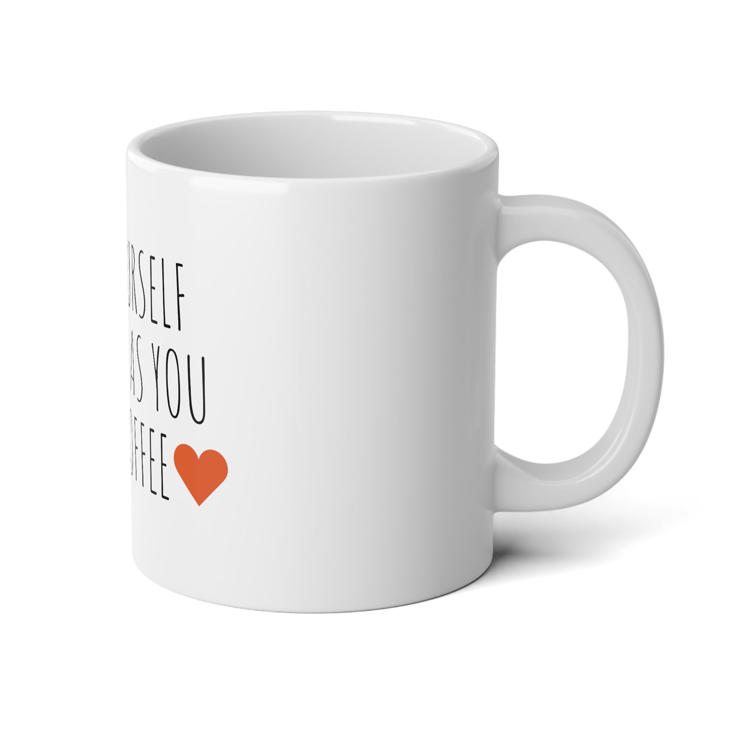 Love Yourself As Much As You Love Coffee - 20oz Jumbo Mug - Inspirational Coffee Mug, Funny Coffee Mug, Gift for Women, Self Love Coffee Mug