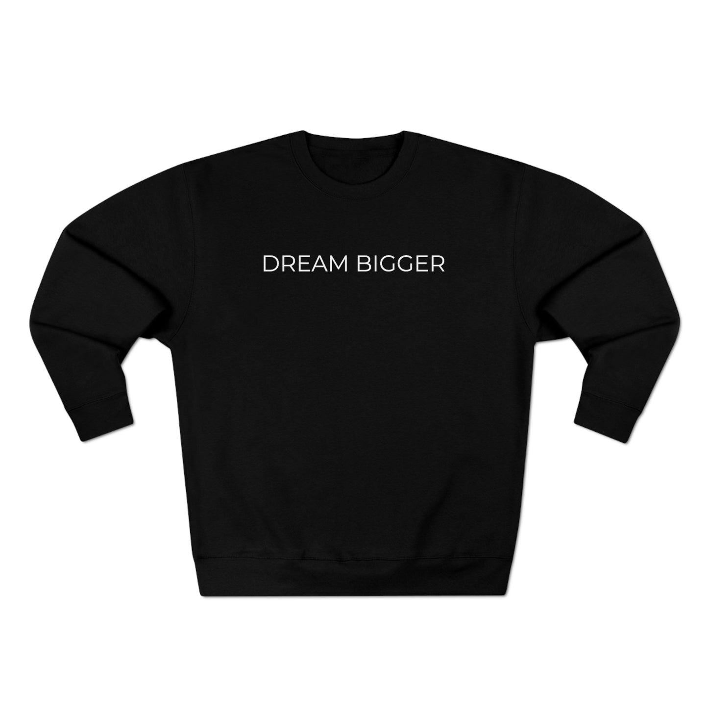 Dream Bigger - Premium Crewneck Sweatshirt - Inspirational Message, Positive Message, Motivational Message, Gift Idea, Streetwear