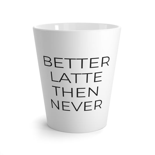 Better Latte Then Never - Latte Mug, 12oz -  Funny Coffee Mug, Gift for Women and Men, Gift for Him and Her, Humorous Coffee Mug