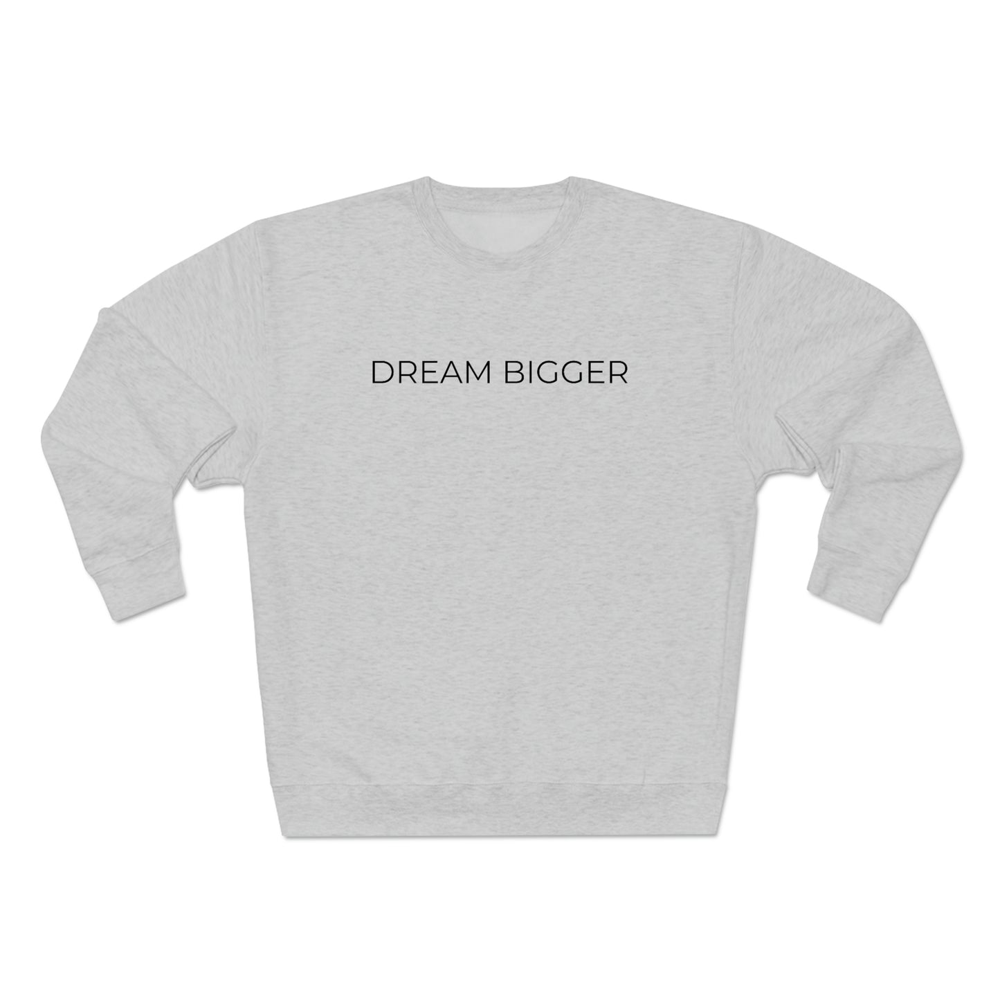 Dream Bigger - Premium Crewneck Sweatshirt - Inspirational Message, Positive Message, Motivational Message, Gift Idea, Streetwear