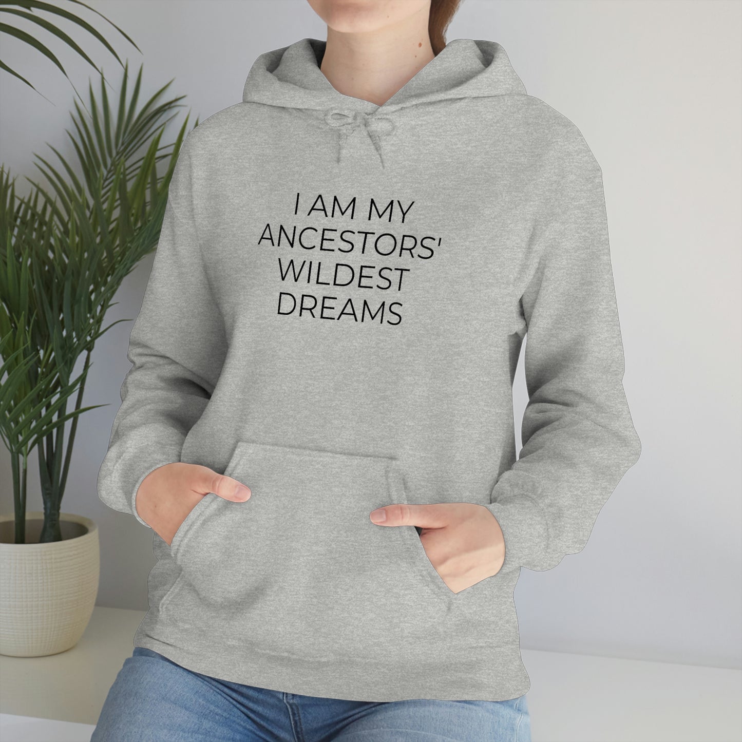 I Am My Ancestors' Wildest Dreams - Unisex Hooded Sweatshirt - Inspirational Message, African American Pride, Streetwear Hoodie