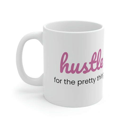 Hustle For The Pretty Things - 11oz Ceramic Mug - Inspirational Coffee Mug, Mugs With Motivational Sayings, Gift for Women, Coffee Mug for Strength and Motivation