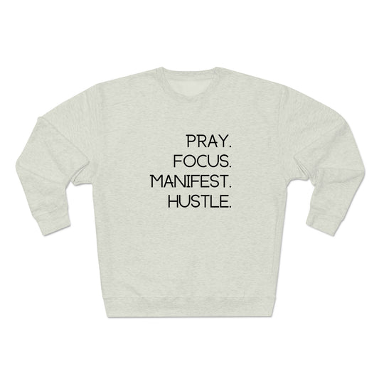 Pray. Focus. Manifest. Hustle. - Unisex Premium Crewneck Sweatshirt - Empowerment Message, Strong Driven Woman Gift, Gift Idea for Ambitious Women