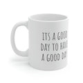 It's a Good Day to Have a Good Day - 11oz Ceramic Mug