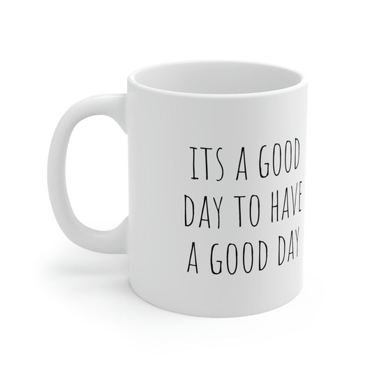It's a Good Day to Have a Good Day - 11oz Ceramic Mug - Inspirational Coffee Mug, Mugs With Sayings, Gift for Women and Men, Gift for Her and Him