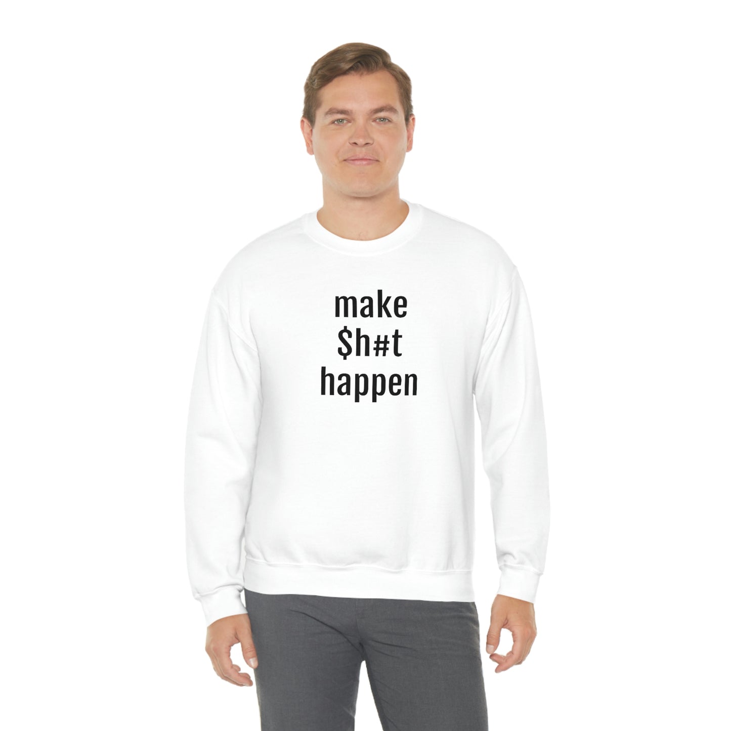 MAKE SH#T HAPPEN - Heavy Blend Crewneck Sweatshirt - Inspirational, Motivational Message, Streetwear Sweatshirt Hoodie