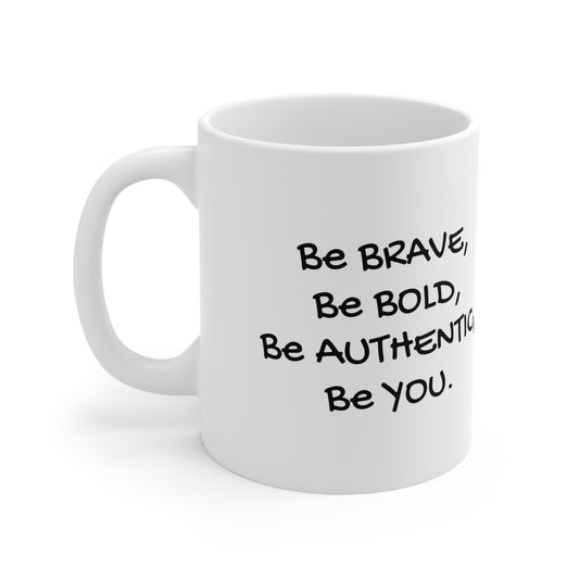 Be Brave. Be Bold. Be Authentic. Be You. - 11oz Ceramic Mug - Gift for Women and Men, Coffee Mug for Strength and Motivation