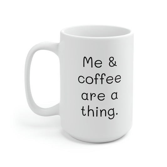 Me and Coffee are a Thing - 15oz Large Coffee Mug - Funny Coffee Mug, Mugs With Sayings, Gift for Women and Men, Gift for Her, Humorous Coffee Mug