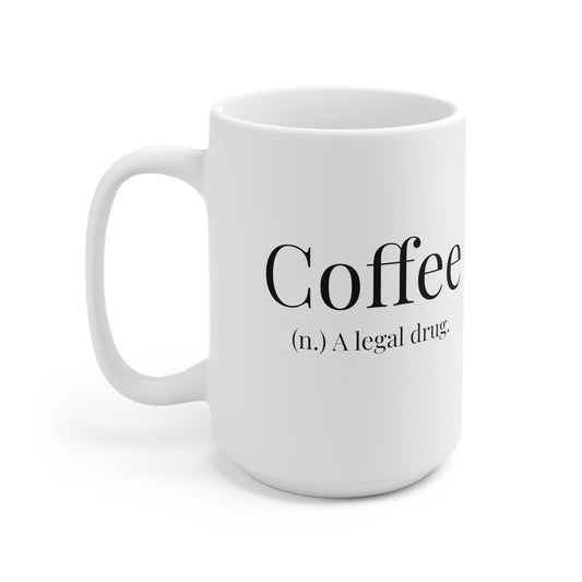 Coffee, A Legal Drug. - 15oz Large Coffee Mug - Funny Coffee Mug, Mugs With Sayings, Gift for Women and Men, Gift for Her, Humorous Coffee Mug