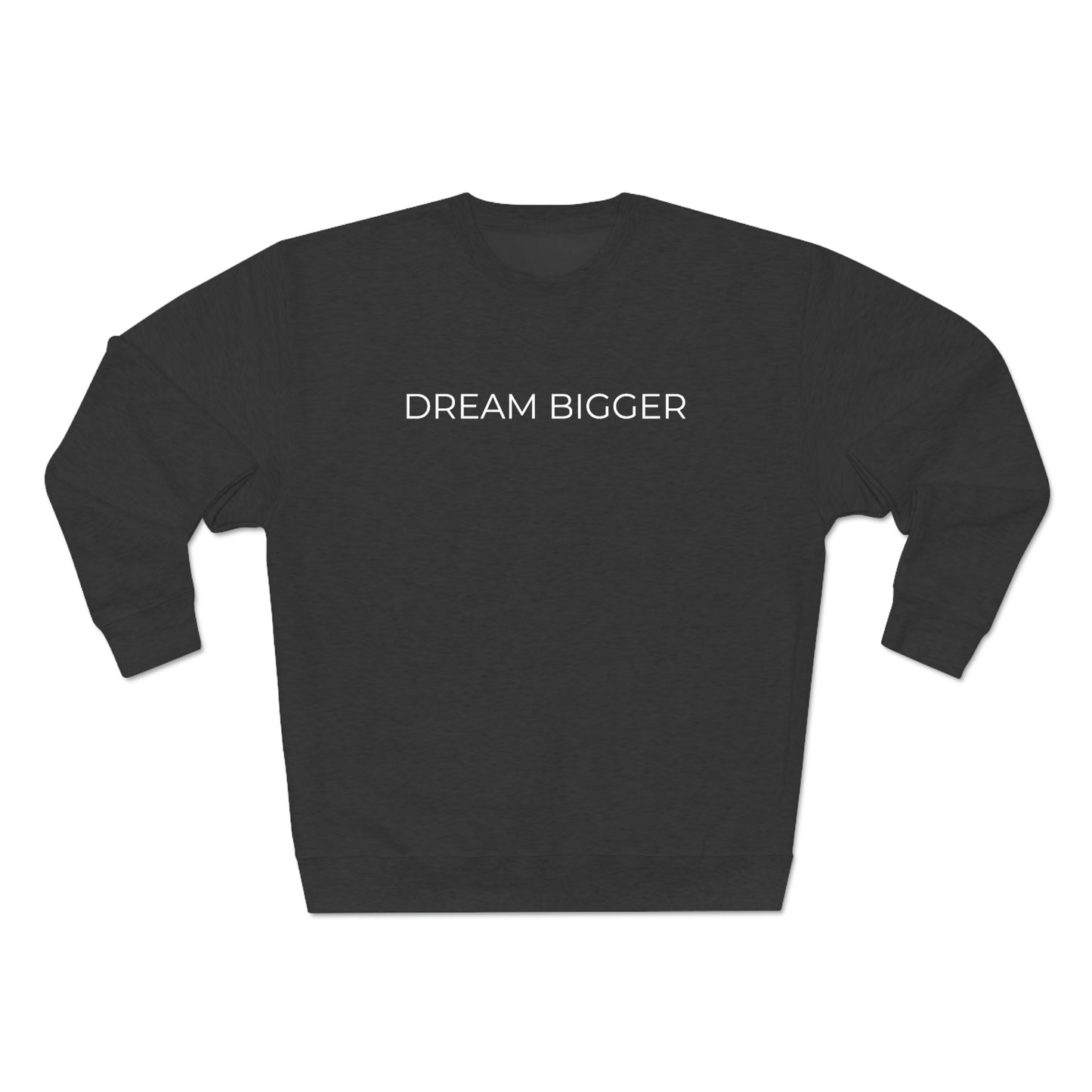 Dream Bigger - Premium Crewneck Sweatshirt - Inspirational Message, Positive Message, Motivational Message, Gift Idea, Streetwear