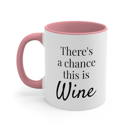 There's a Chance This is Wine - 11oz Coffee Mug - Humorous Coffee Mug, Funny Coffee Mug, Gift for Women and Men, Gift for Mom