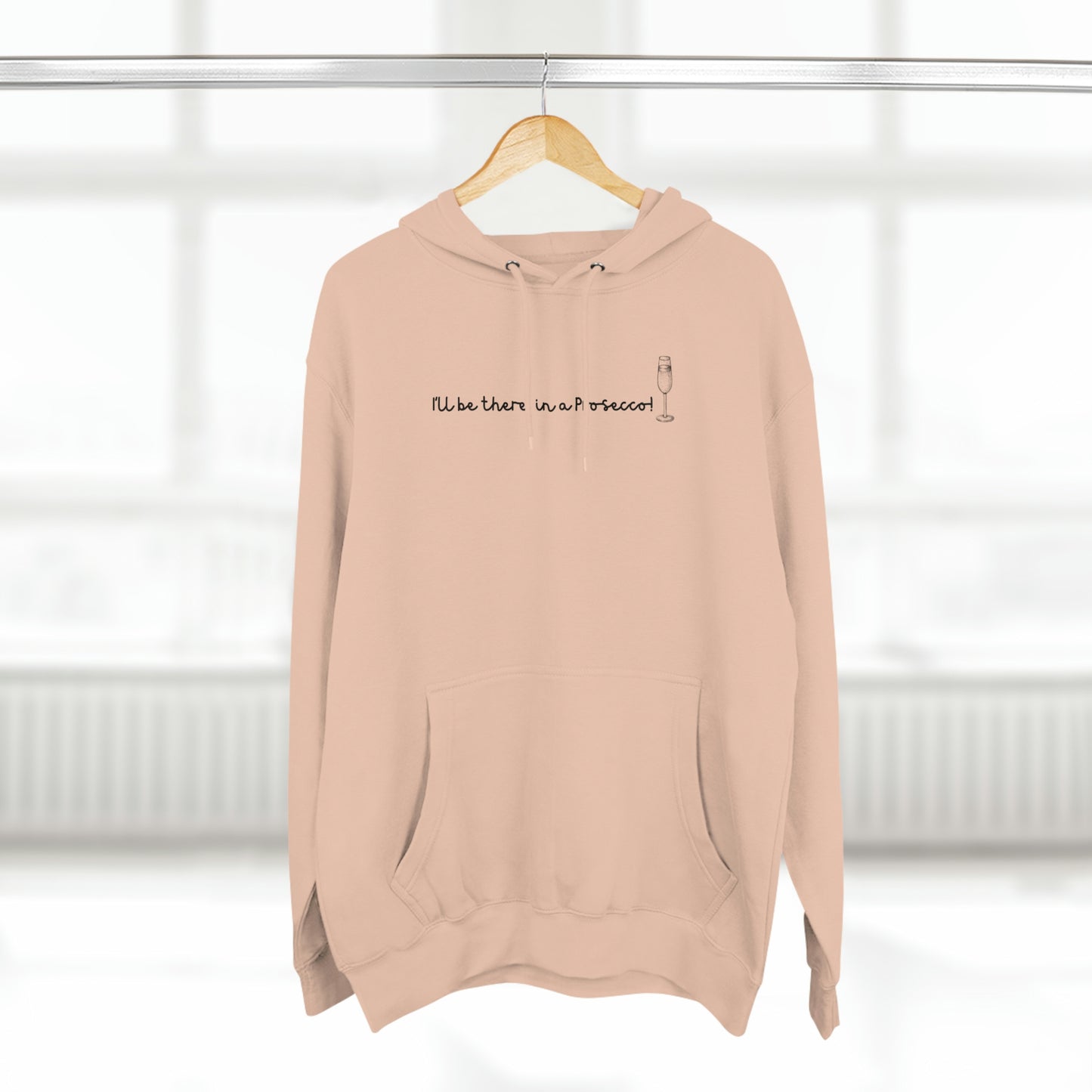 I'll Be There, In a Prosecco! - Unisex Premium Pullover Hoodie - Champagne Bubbly Lover, Prosecco Hoodie, Gift for Champs Lover